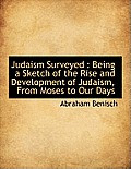Judaism Surveyed: Being a Sketch of the Rise and Development of Judaism, from Moses to Our Days