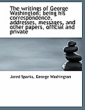 The Writings of George Washington; Being His Correspondence, Addresses, Messages, and Other Papers,