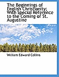 The Beginnings of English Christianity; With Special Reference to the Coming of St. Augustine