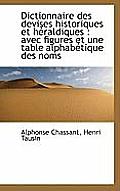 Dictionnaire Des Devises Historiques Et H Raldiques: Avec Figures Et Une Table Alphab Tique Des Nom