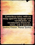 Canterbury Tales; With an Essay Upon His Language and Versification, an Introductory Discourse, Note Vol. I