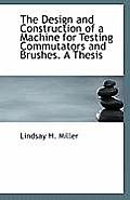 The Design and Construction of a Machine for Testing Commutators and Brushes. a Thesis