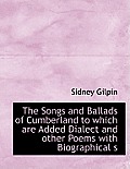 The Songs and Ballads of Cumberland to Which Are Added Dialect and Other Poems with Biographical S