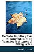 The Soldier Boy's Diary Book; Or, Memorandums of the Alphabetical First Lessons of Military Tactics.