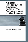 A Social History of the American Family from Colonial Times to the Present