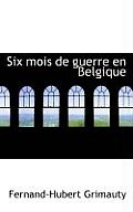 Six Mois de Guerre En Belgique