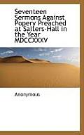 Seventeen Sermons Against Popery Preached at Salters-Hall in the Year MDCCXXXV