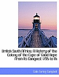 British South Africa: A History of the Colony of the Cape of Good Hope from Its Conquest 1795 to Th