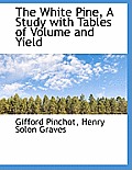 The White Pine, a Study with Tables of Volume and Yield