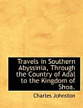 Travels in Southern Abyssinia, Through the Country of Adal to the Kingdom of Shoa.
