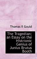 The Tragedian; An Essay on the Histrionic Genius of Junius Brutus Booth