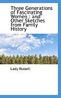 Three Generations of Fascinating Women: And Other Sketches from Family History