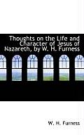 Thoughts on the Life and Character of Jesus of Nazareth, by W. H. Furness