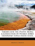 Themes for the Pulpit; Being a Collection of Nearly Three Thousand Topics with Texts,