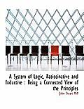 A System of Logic, Ratiocinative and Inductive: Being a Connected View of the Principles