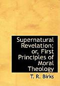 Supernatural Revelation; Or, First Principles of Moral Theology