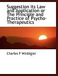 Suggestion Its Law and Application or the Principle and Practice of Psycho-Therapeutics