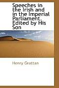 Speeches in the Irish and in the Imperial Parliament. Edited by His Son