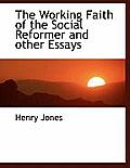 The Working Faith of the Social Reformer and Other Essays