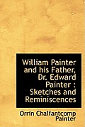 William Painter and His Father, Dr. Edward Painter: Sketches and Reminiscences