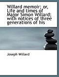 Willard Memoir; Or, Life and Times of Major Simon Willard; With Notices of Three Generations of His