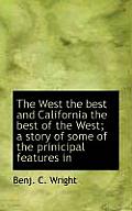 The West the Best and California the Best of the West; A Story of Some of the Prinicipal Features in