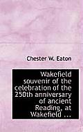 Wakefield Souvenir of the Celebration of the 250th Anniversary of Ancient Reading, at Wakefield ...