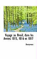 Voyage Au Br Sil, Dans Les Ann Es 1815, 1816 Et 1817