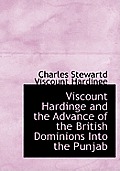 Viscount Hardinge and the Advance of the British Dominions Into the Punjab