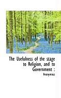 The Usefulness of the Stage to Religion, and to Government