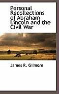 Personal Recollections of Abraham Lincoln and the Civil War