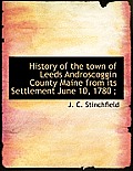 History of the Town of Leeds Androscoggin County Maine from Its Settlement June 10, 1780;