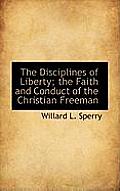 The Disciplines of Liberty; The Faith and Conduct of the Christian Freeman