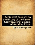 Centennial Sermons on the History of the Center Congregational Church, of Meriden, Conn.