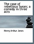 The Case of Rebellious Susan; A Comedy in Three Acts