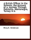 A British Officer in the Balkans; The Account of a Journey Through Dalmatia, Montenegro, Turkey in a