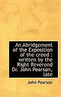 An Abridgement of the Exposition of the Creed: Written by the Right Reverend Dr. John Pearson, Late