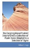 The Congregational Psalmist [Microform] a Collection of Psalm Tunes Adapted to a Selection of Hymn