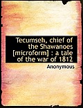 Tecumseh, Chief of the Shawanoes [Microform]: A Tale of the War of 1812