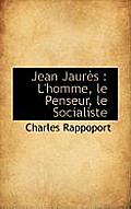 Jean Jaur?'s: L'Homme, Le Penseur, Le Socialiste