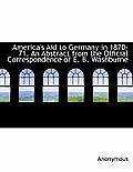 America's Aid to Germany in 1870-71. an Abstract from the Official Correspondence of E. B. Washburne