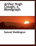 Arthur Hugh Clough; A Monograph