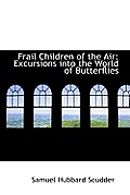 Frail Children of the Air: Excursions Into the World of Butterflies