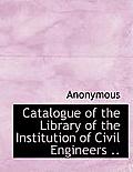 Catalogue of the Library of the Institution of Civil Engineers ..