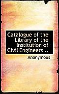 Catalogue of the Library of the Institution of Civil Engineers ..