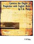 Carmina the Elegies of Propertius with English Notes by F.A. Paley