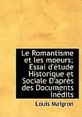 Le Romantisme Et Les Moeurs; Essai D' Tude Historique Et Sociale D'Apr?'s Des Documents in Dits