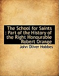 The School for Saints: Part of the History of the Right Honourable Robert Orange