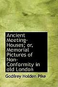 Ancient Meeting-Houses; Or, Memorial Pictures of Non-Conformity in Old London