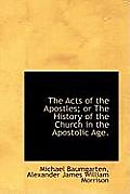 The Acts of the Apostles; Or the History of the Church in the Apostolic Age.